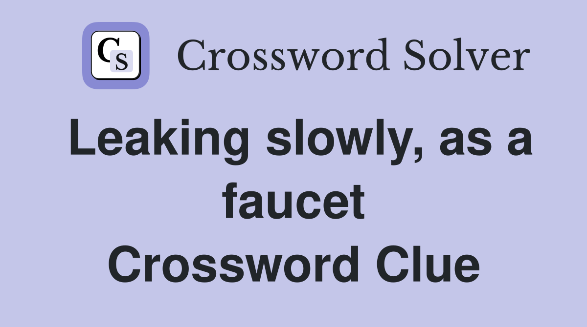 Leaking slowly, as a faucet Crossword Clue