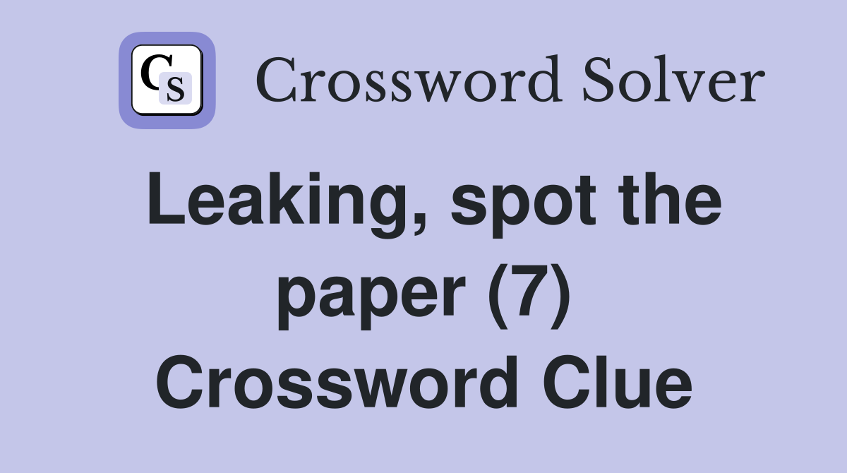 Leaking, spot the paper (7) Crossword Clue