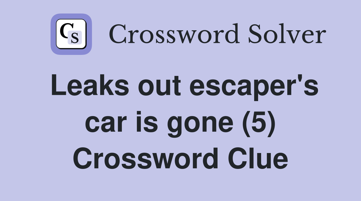 Leaks out escaper's car is gone (5) Crossword Clue