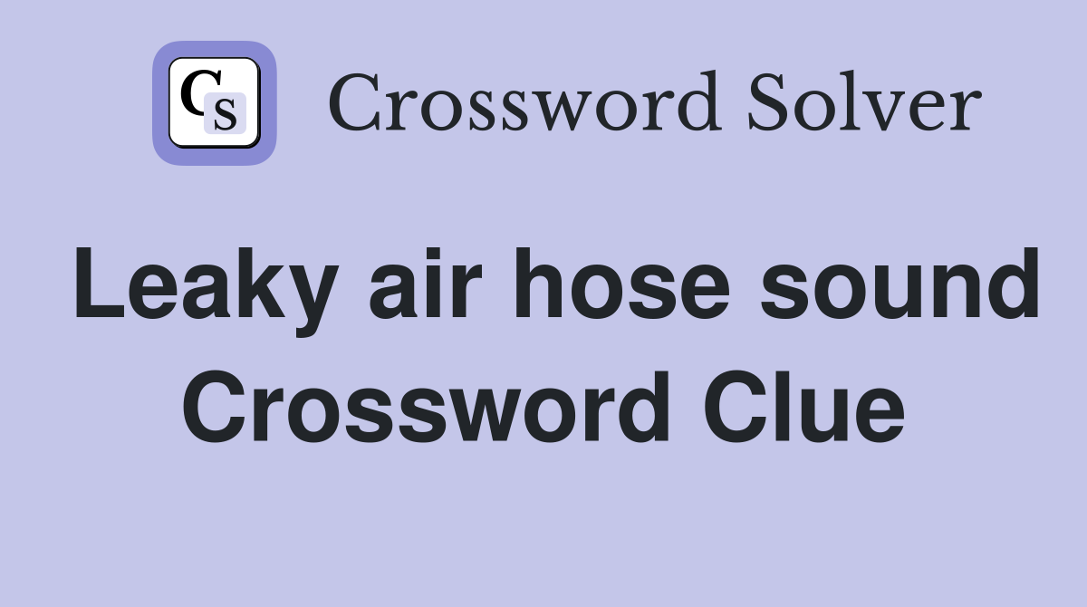 Leaky air hose sound Crossword Clue