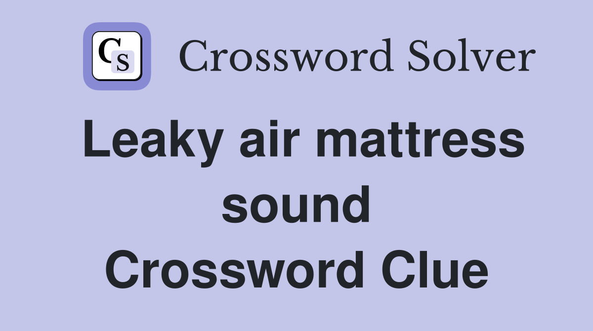 Leaky air mattress sound Crossword Clue