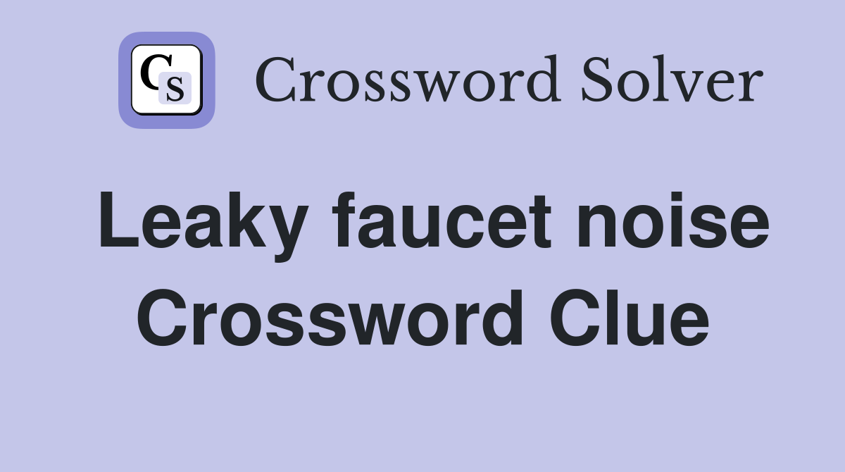 Leaky faucet noise Crossword Clue