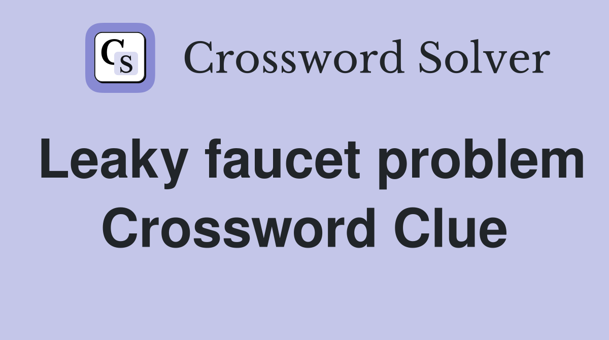Leaky faucet problem Crossword Clue