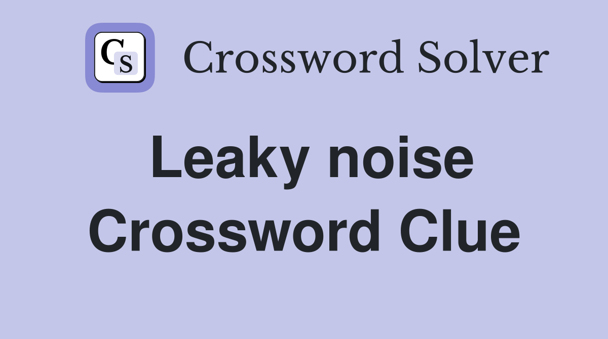 Leaky noise Crossword Clue