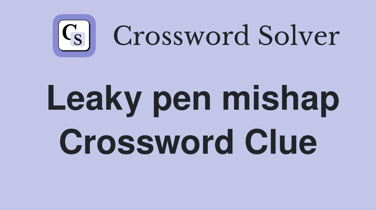 Leaky pen mishap Crossword Clue Answers Crossword Solver
