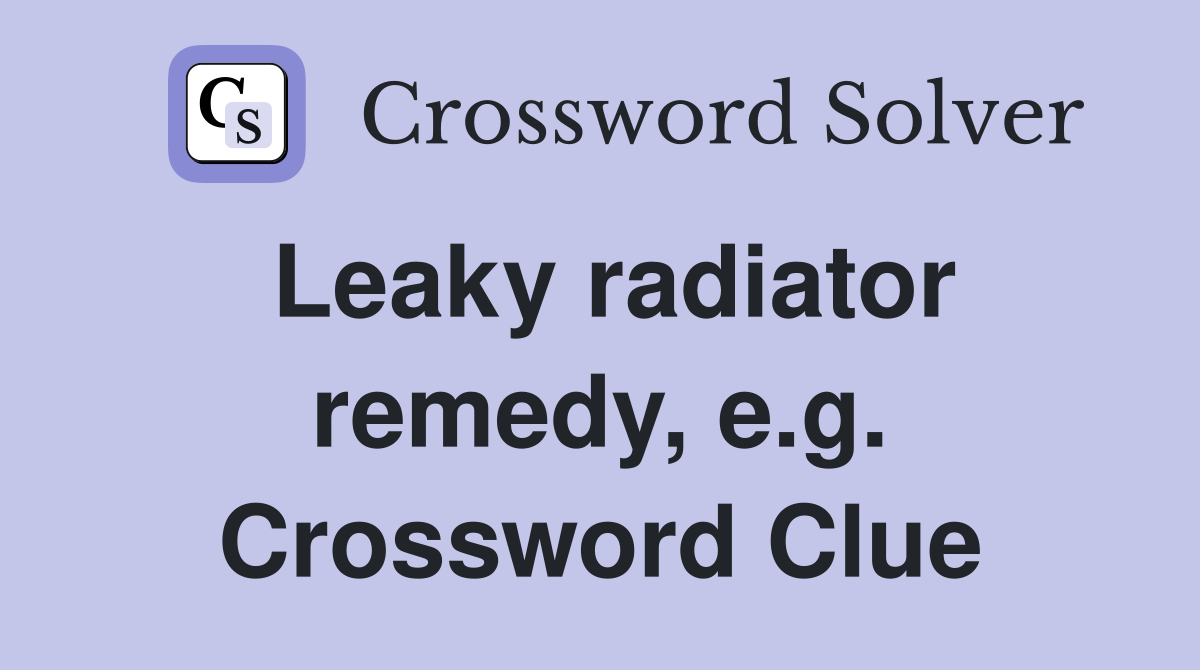 Leaky radiator remedy, e.g. Crossword Clue