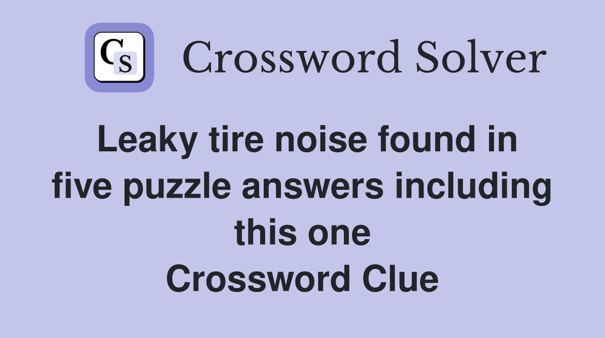 Leaky tire noise found in five puzzle answers including this one Crossword Clue
