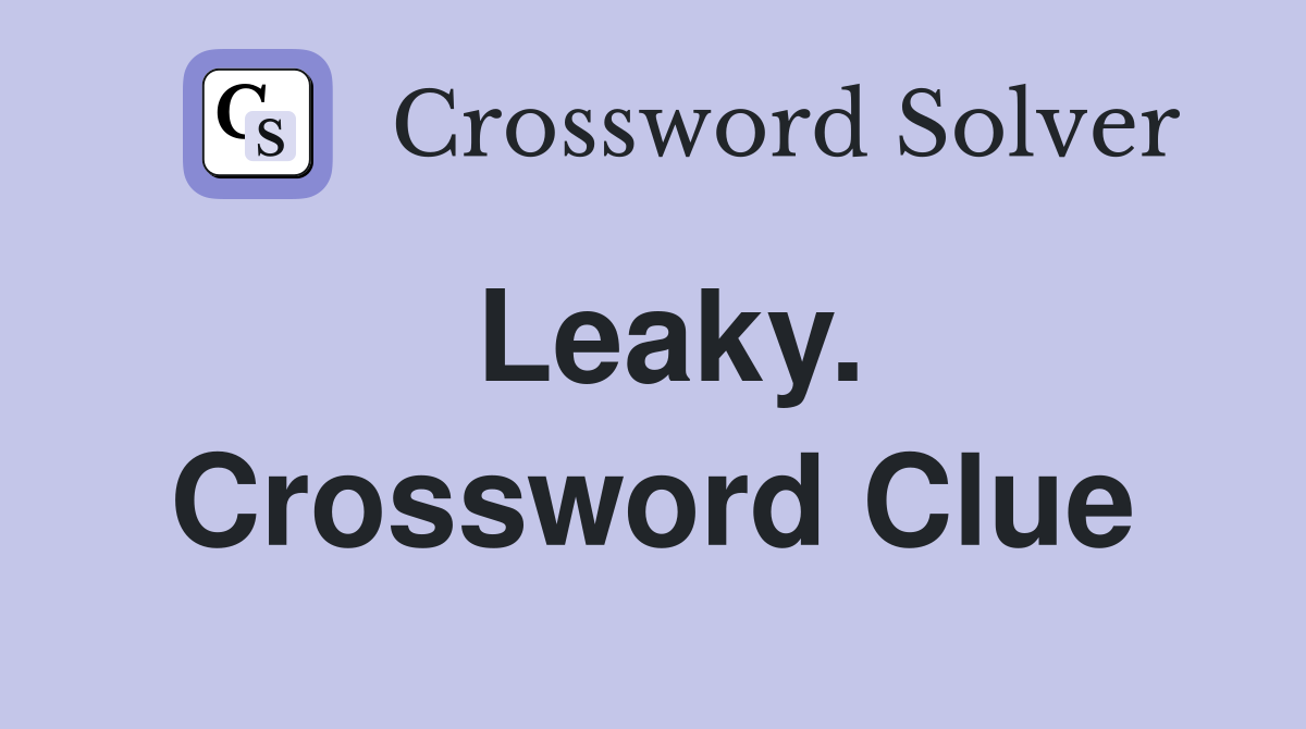 Leaky. Crossword Clue