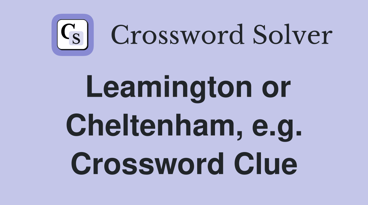 Leamington or Cheltenham, e.g. Crossword Clue