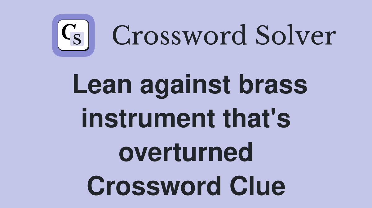 Lean against brass instrument that's overturned Crossword Clue