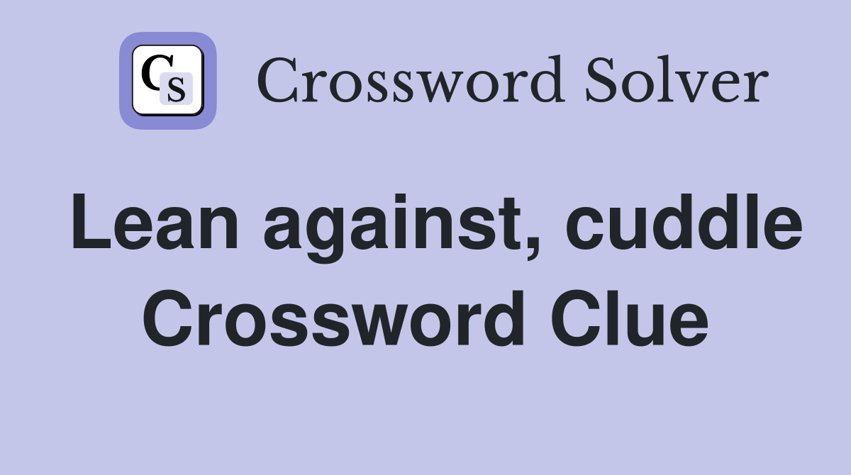 Lean against, cuddle Crossword Clue