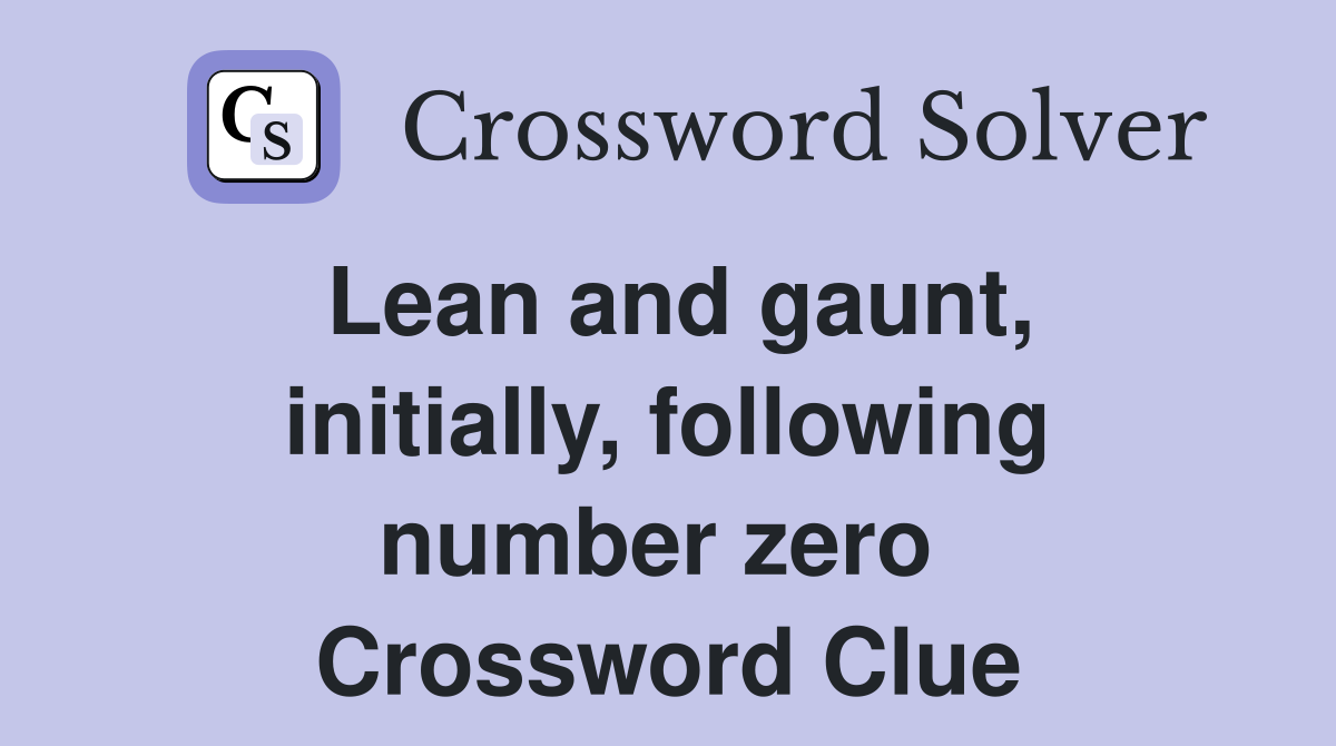 Lean and gaunt, initially, following number zero  Crossword Clue