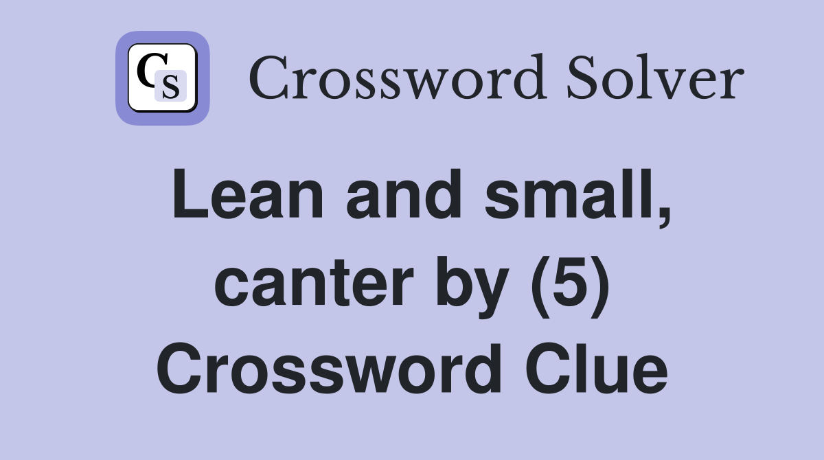 Lean and small, canter by (5) Crossword Clue