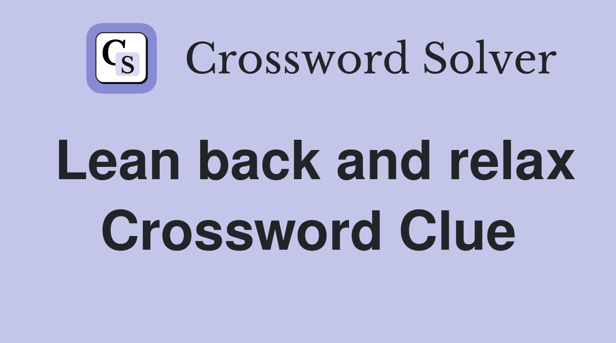 Lean back and relax Crossword Clue