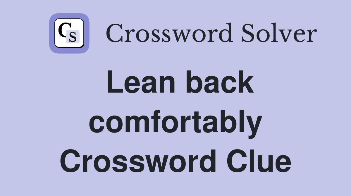 Lean back comfortably Crossword Clue