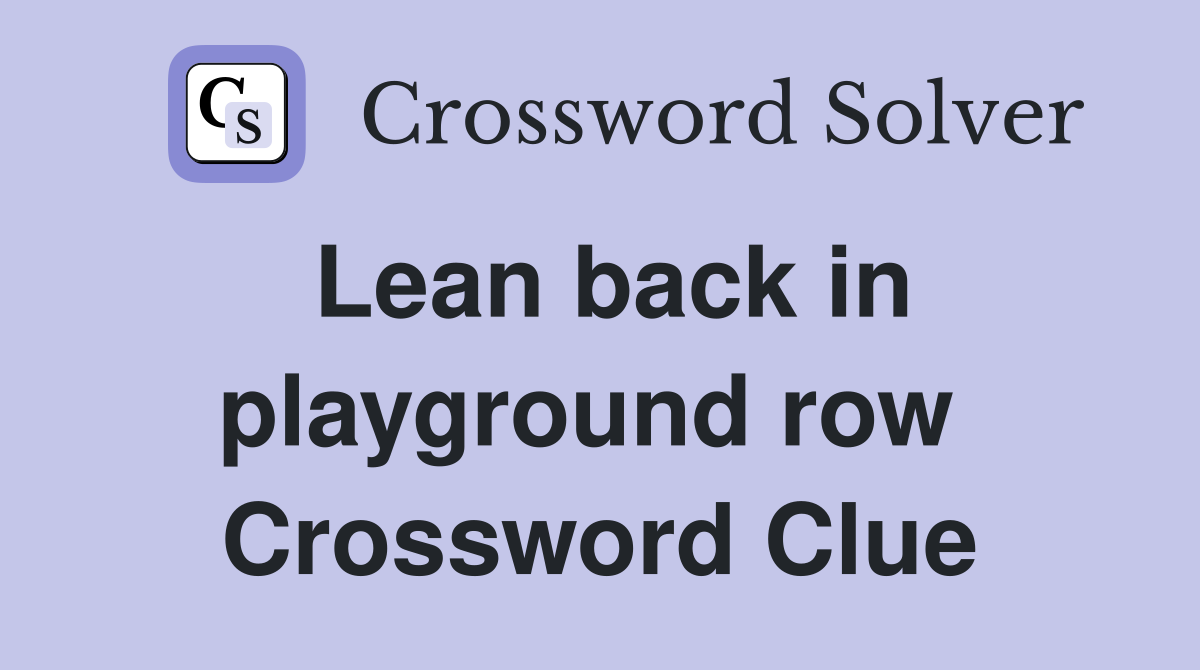Lean back in playground row  Crossword Clue