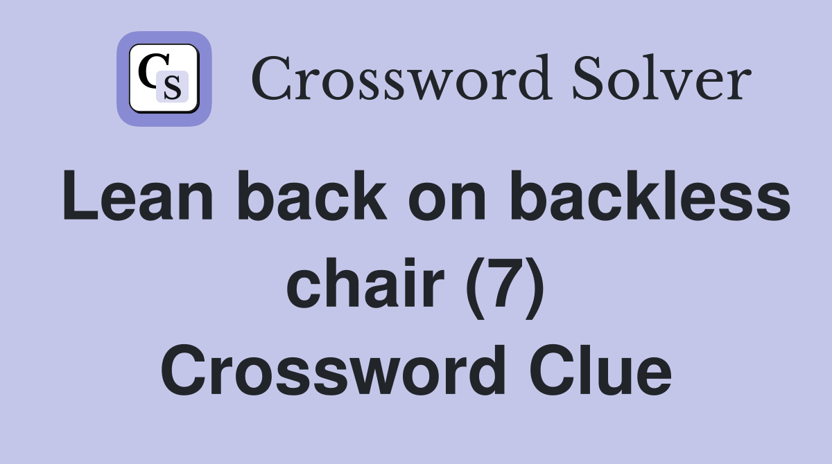 Lean back on backless chair (7) Crossword Clue