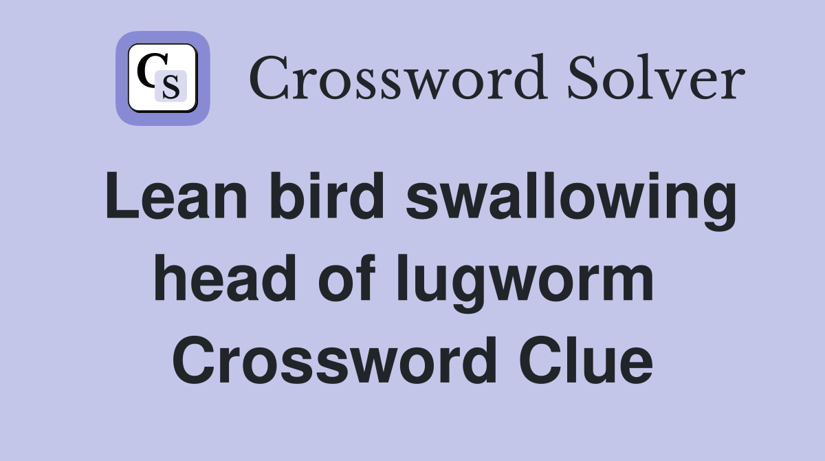 Lean bird swallowing head of lugworm  Crossword Clue