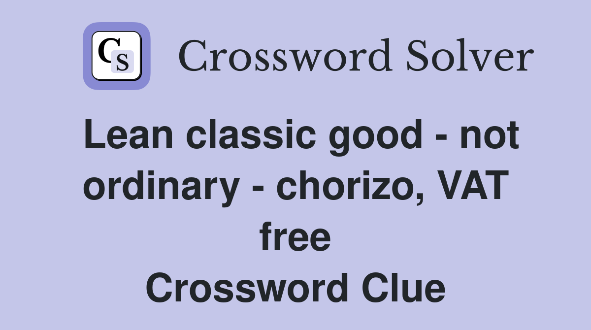 Lean classic good - not ordinary - chorizo, VAT free Crossword Clue