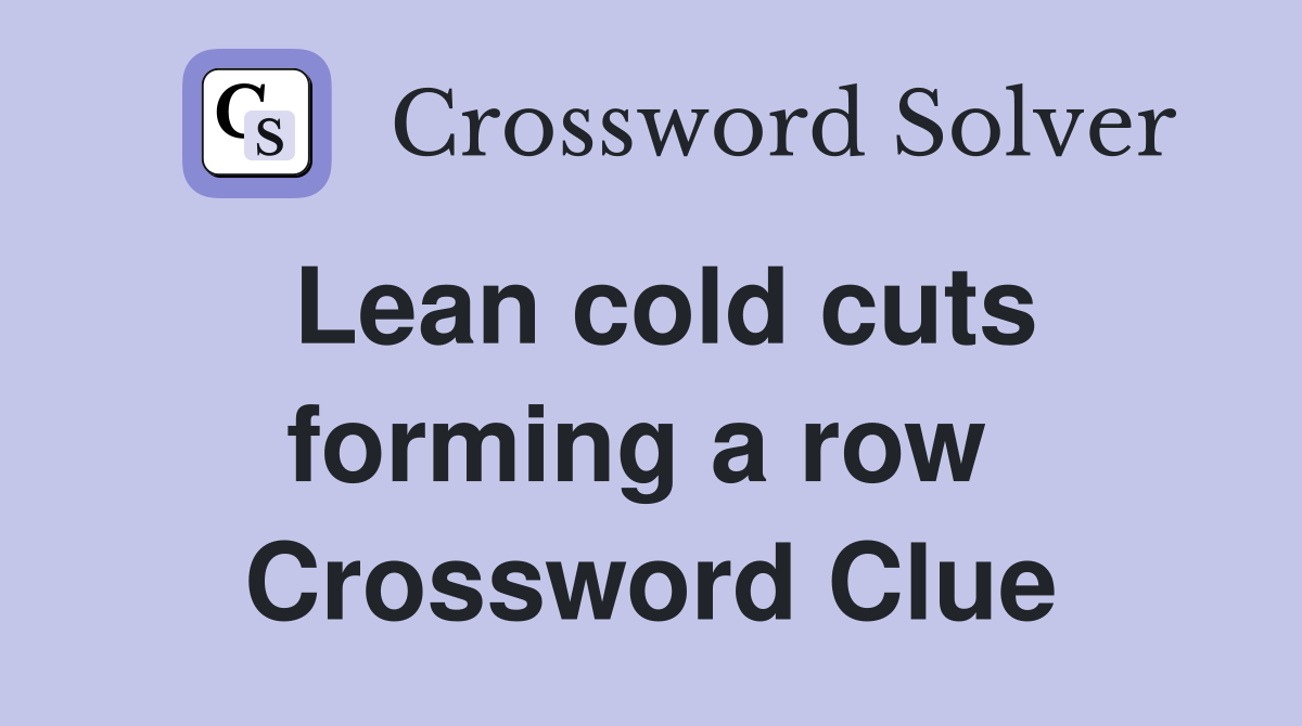 Lean cold cuts forming a row  Crossword Clue