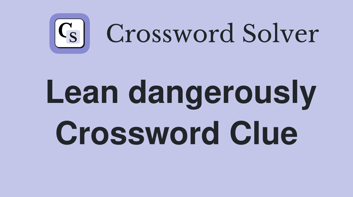 Lean dangerously Crossword Clue