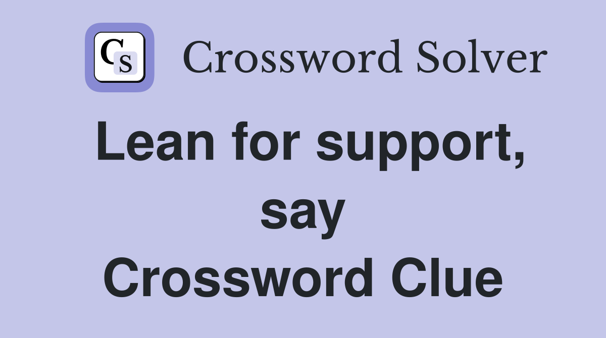 Lean for support, say Crossword Clue