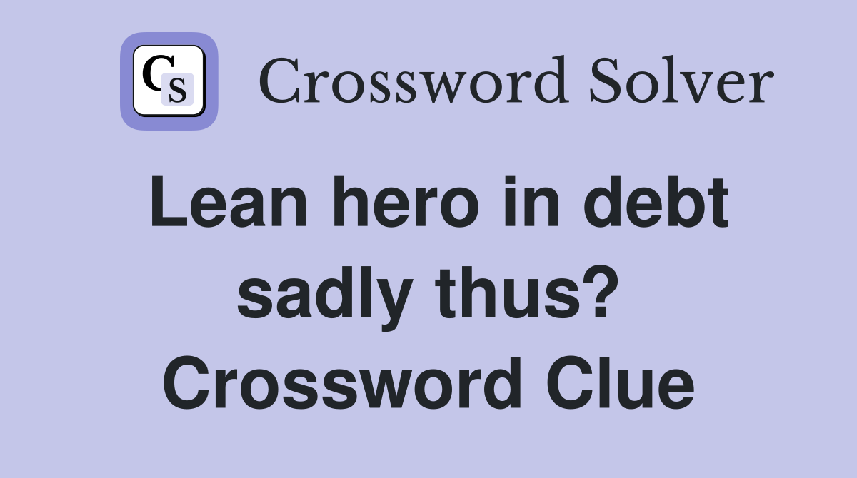 Lean hero in debt sadly thus? Crossword Clue