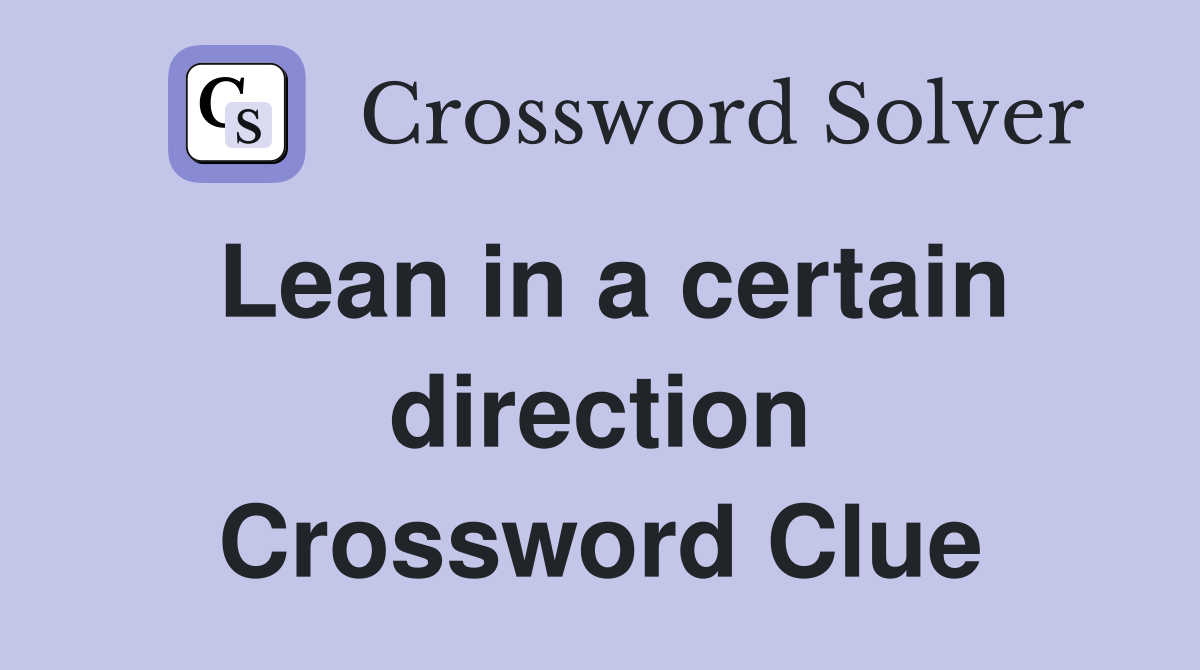 Lean in a certain direction Crossword Clue