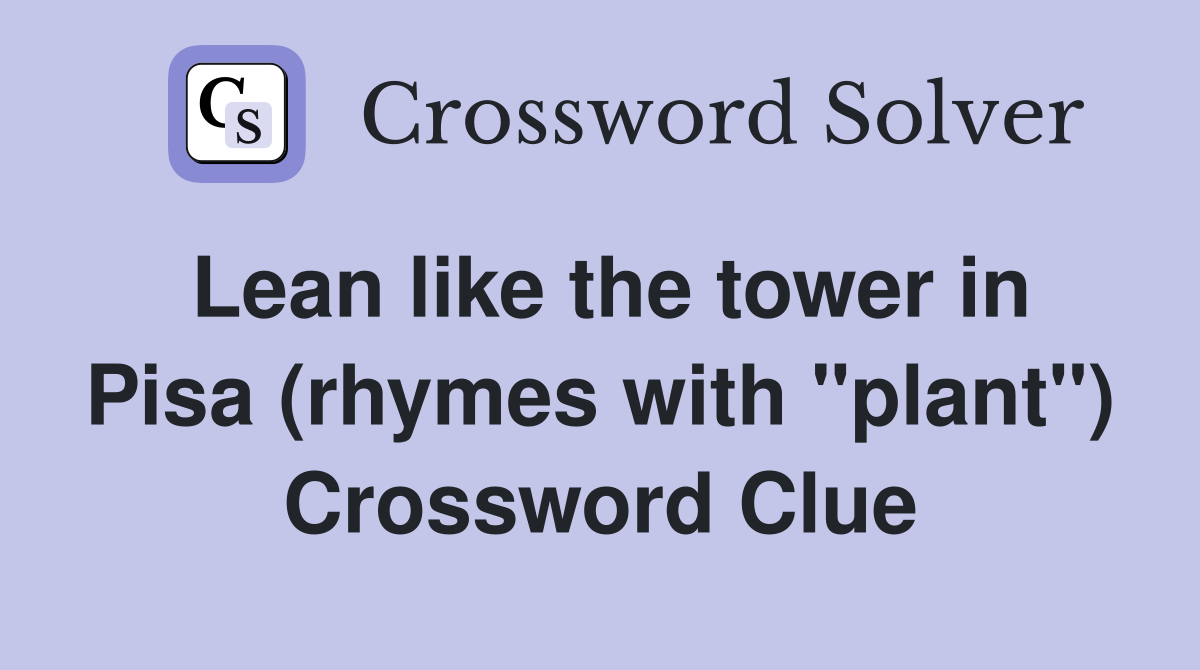 Lean like the tower in Pisa (rhymes with "plant") Crossword Clue