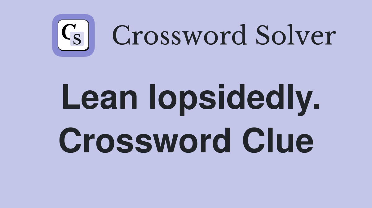 Lean lopsidedly. Crossword Clue
