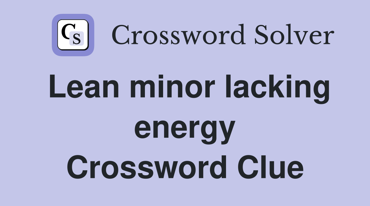 Lean minor lacking energy Crossword Clue