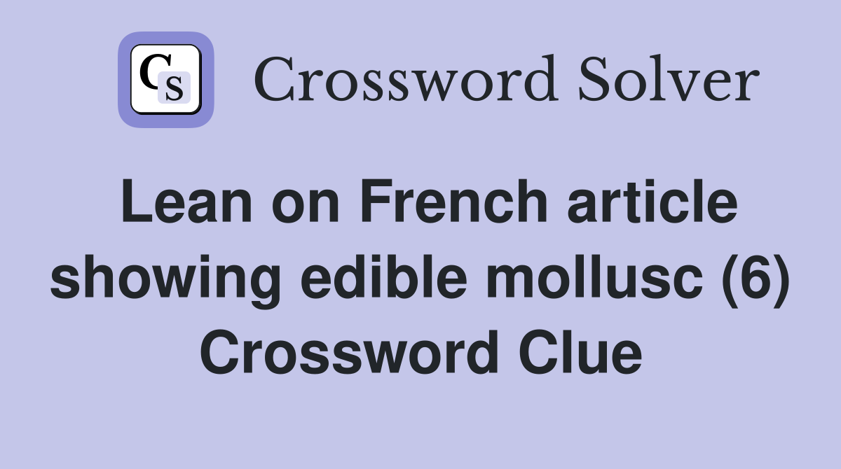 Lean on French article showing edible mollusc (6) Crossword Clue