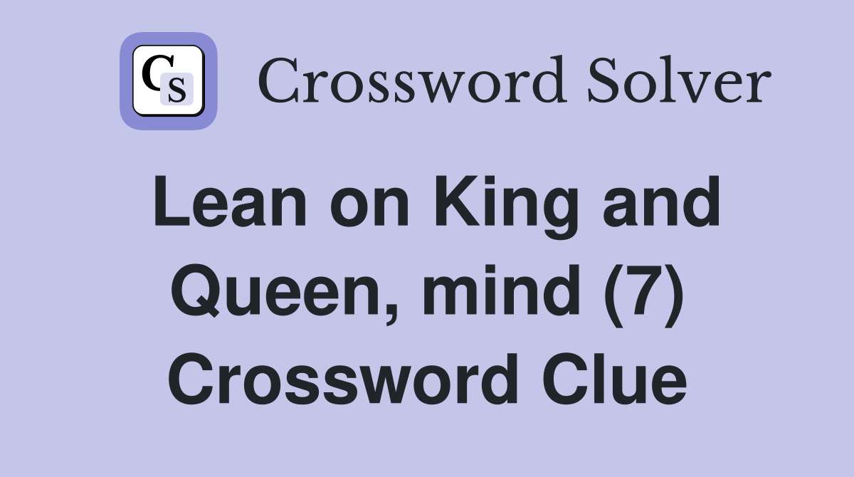Lean on King and Queen, mind (7) Crossword Clue