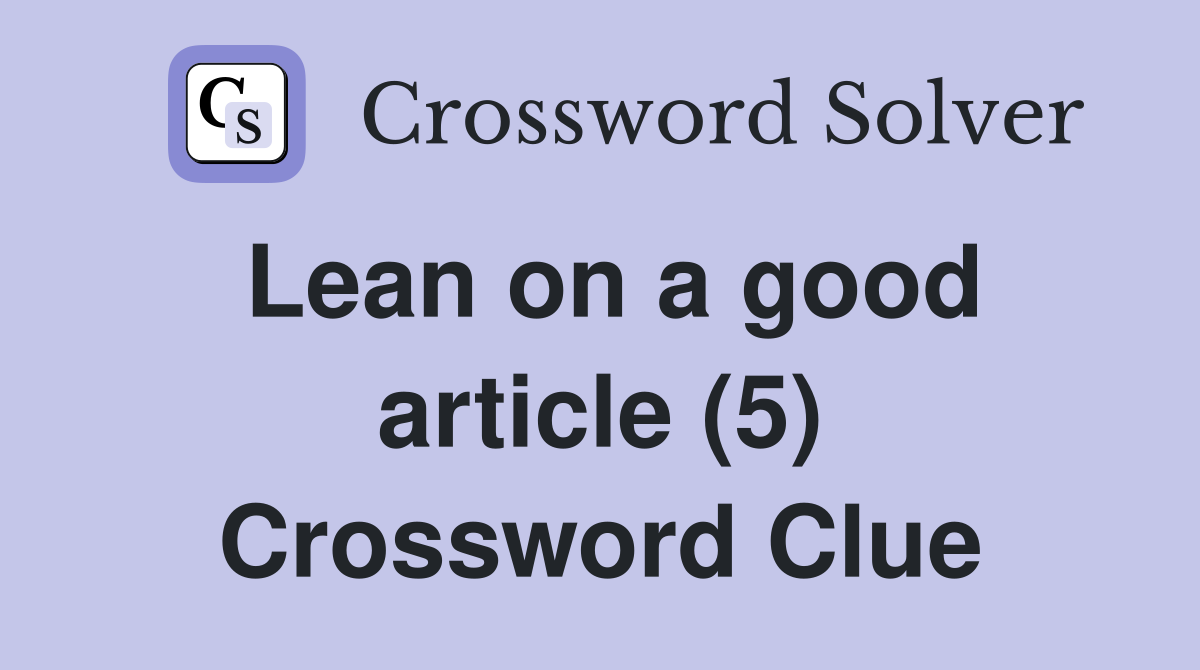 Lean on a good article (5) Crossword Clue