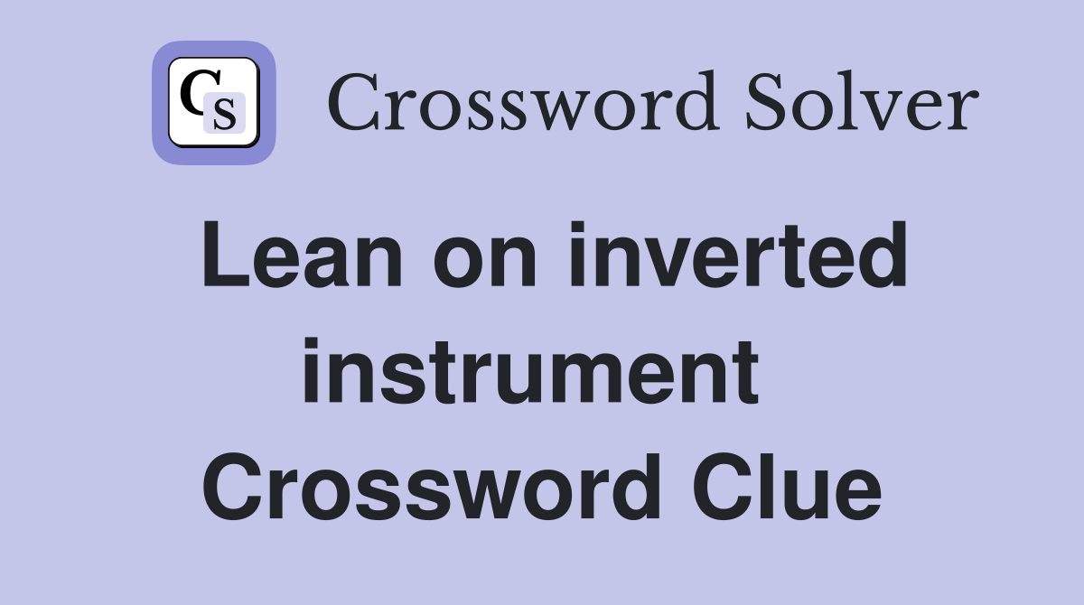 Lean on inverted instrument  Crossword Clue