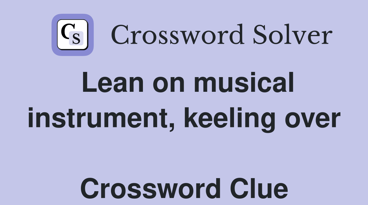 Lean on musical instrument, keeling over  Crossword Clue