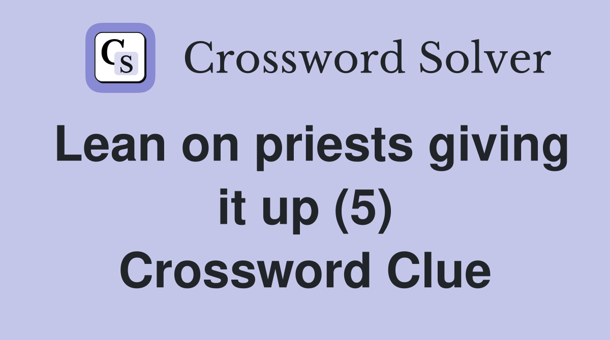 Lean on priests giving it up (5) Crossword Clue