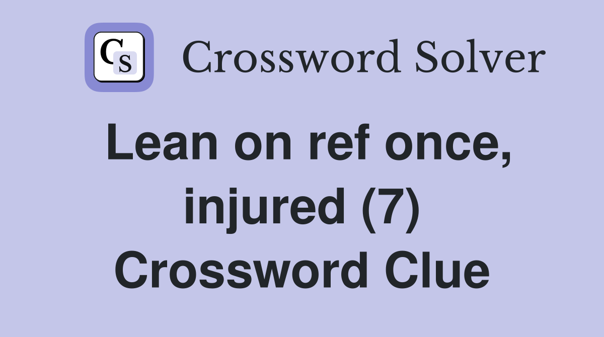 Lean on ref once, injured (7) Crossword Clue