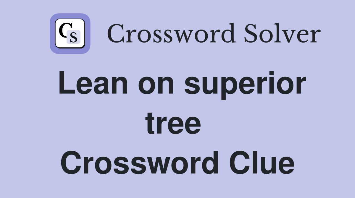 Lean on superior tree  Crossword Clue