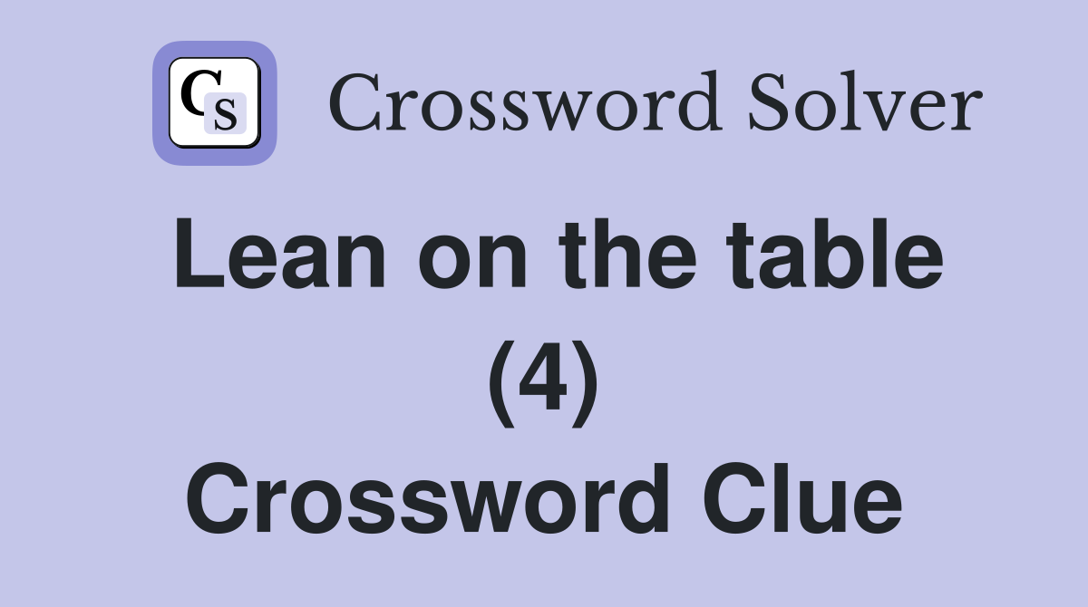 Lean on the table (4) Crossword Clue