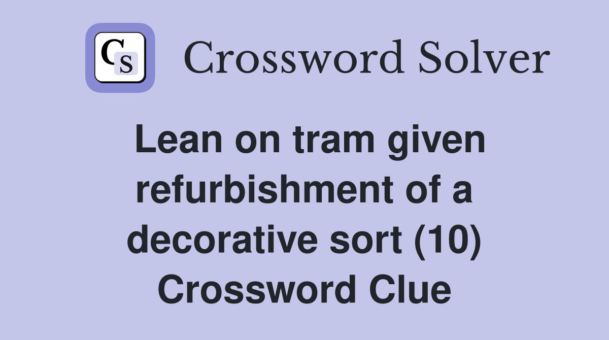 Lean on tram given refurbishment of a decorative sort (10) Crossword Clue