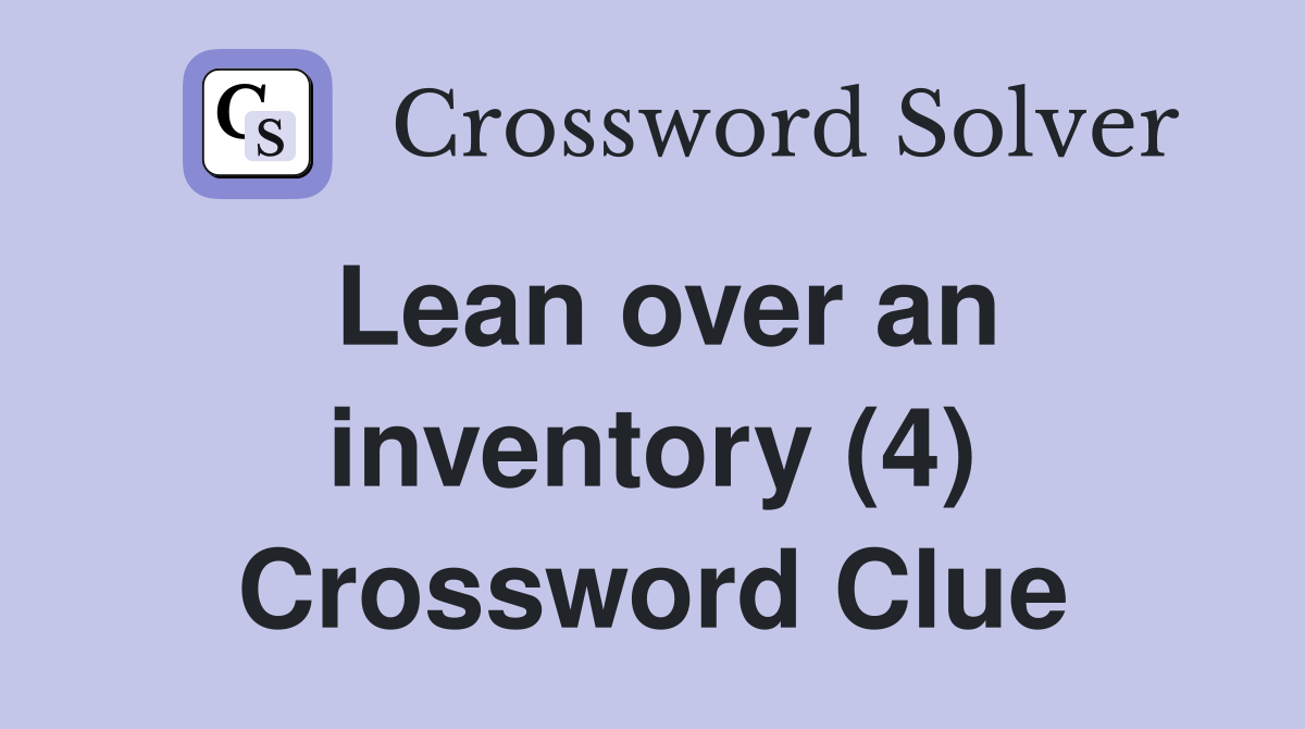 Lean over an inventory (4) Crossword Clue