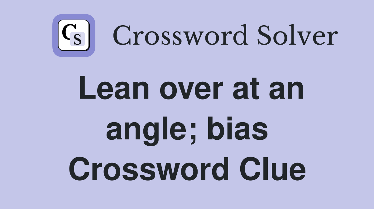 Lean over at an angle; bias Crossword Clue