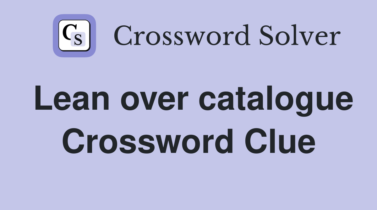 Lean over catalogue Crossword Clue