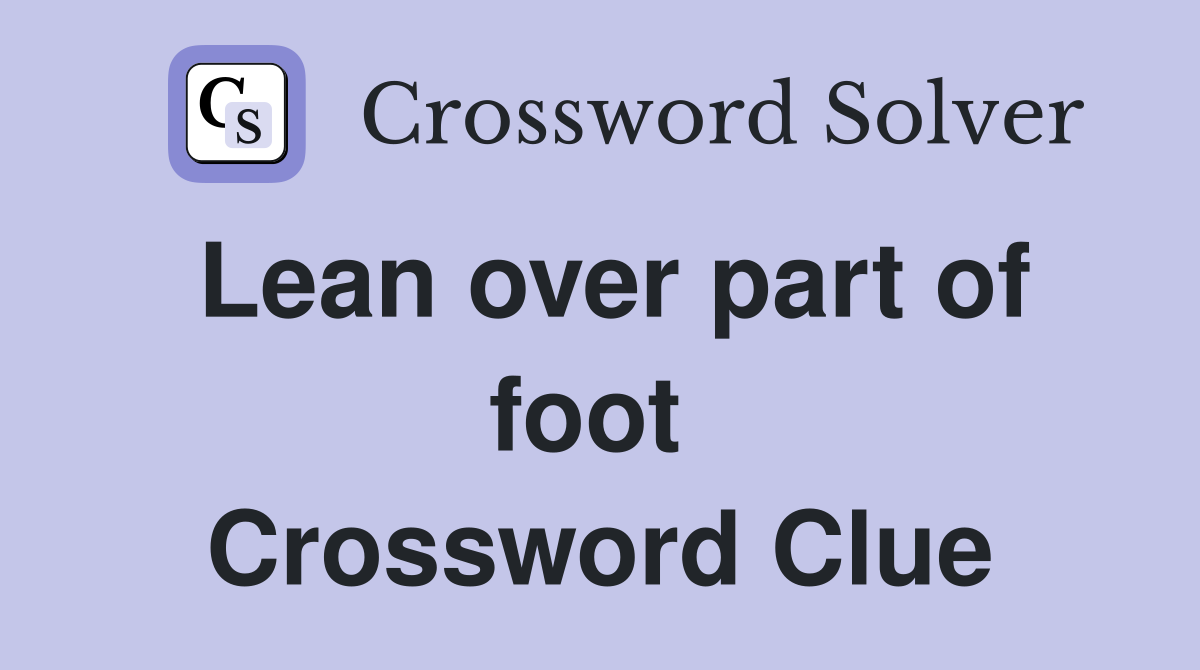 Lean over part of foot  Crossword Clue