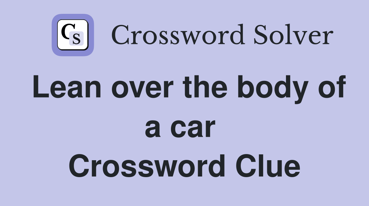Lean over the body of a car  Crossword Clue