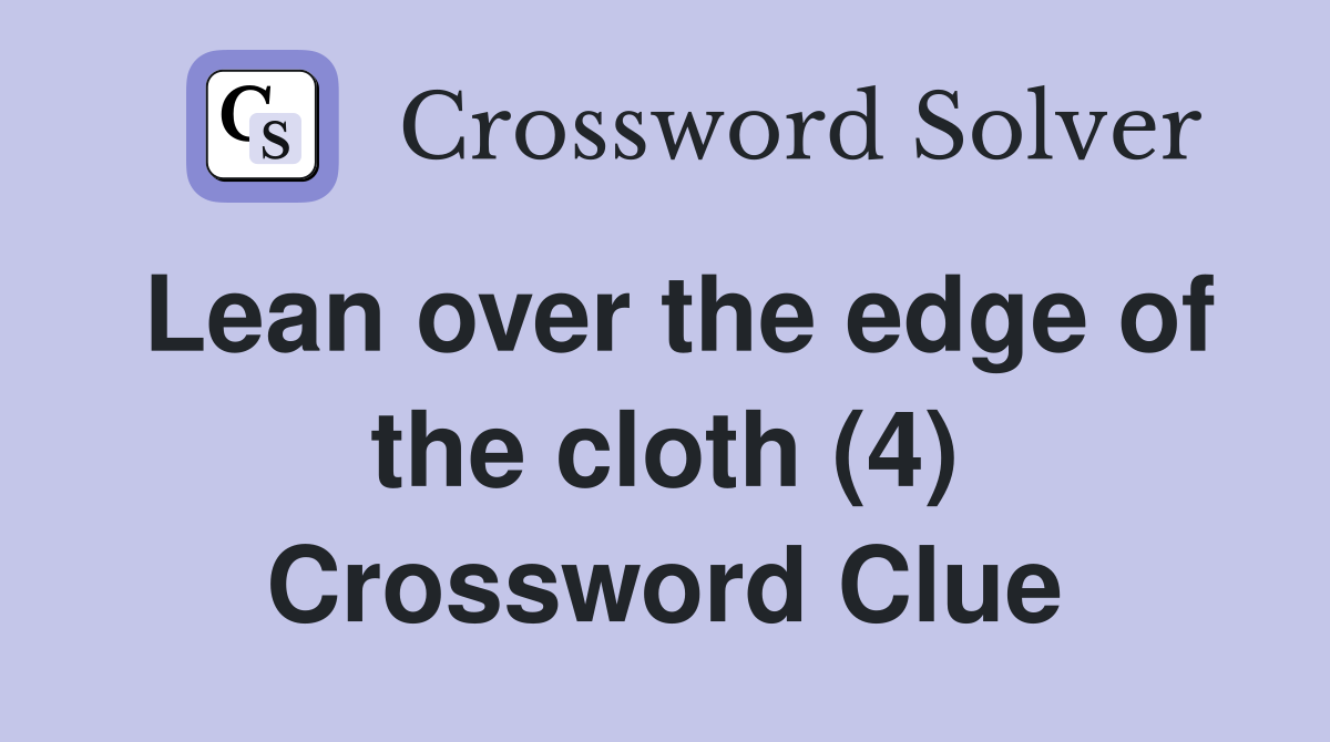 Lean over the edge of the cloth (4) Crossword Clue