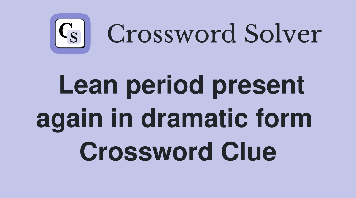 Lean period present again in dramatic form  Crossword Clue