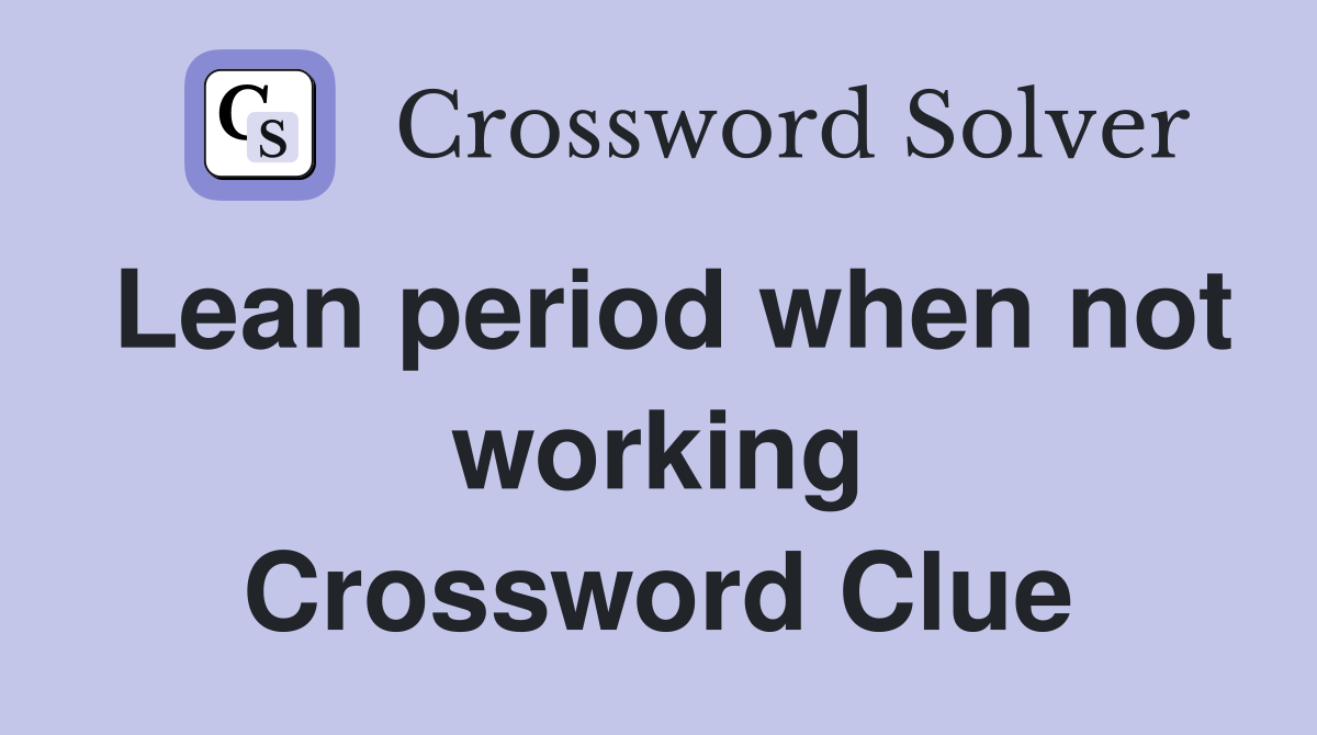 Lean period when not working Crossword Clue