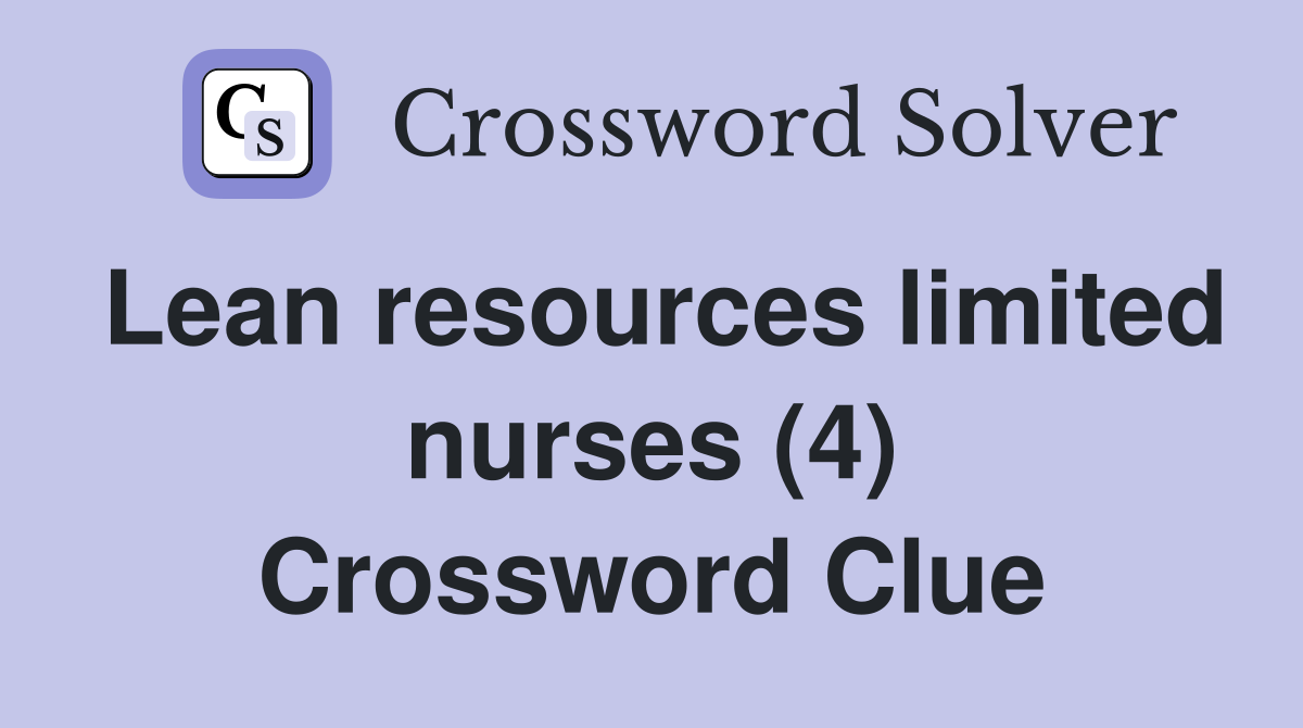 Lean resources limited nurses (4) Crossword Clue